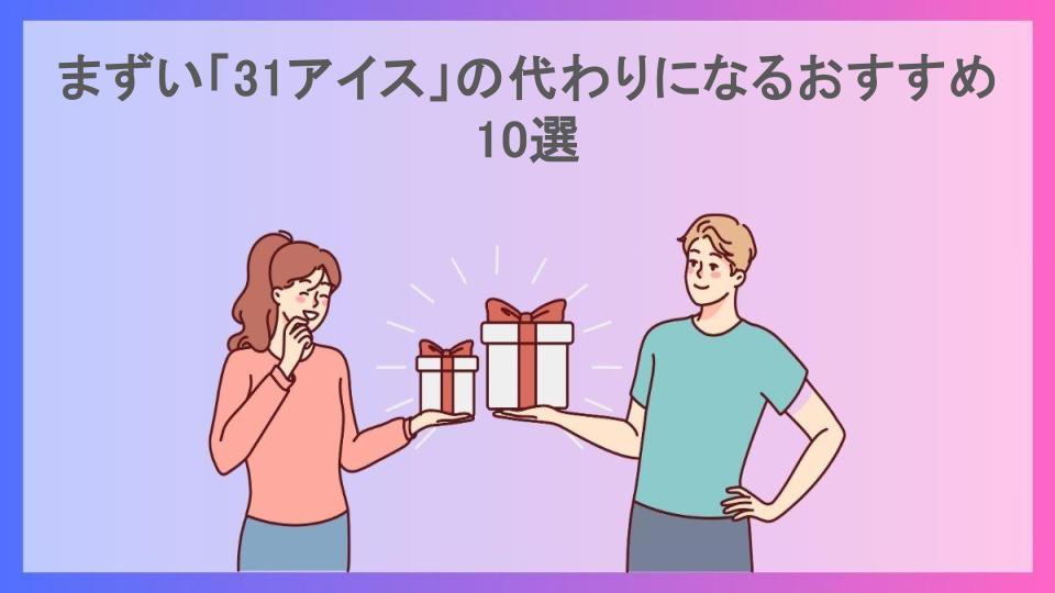 まずい「31アイス」の代わりになるおすすめ10選